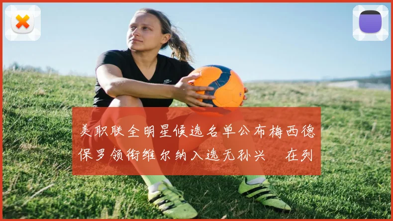美职联全明星候选名单公布梅西德保罗领衔维尔纳入选无孙兴慜在列