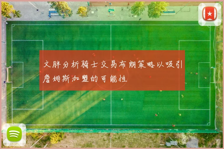 文胖分析骑士交易布朗策略以吸引詹姆斯加盟的可能性